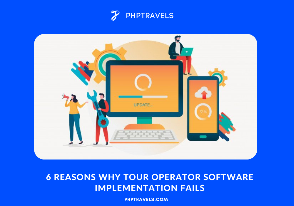 6 Reasons Why Tour Operator Software implementation fails