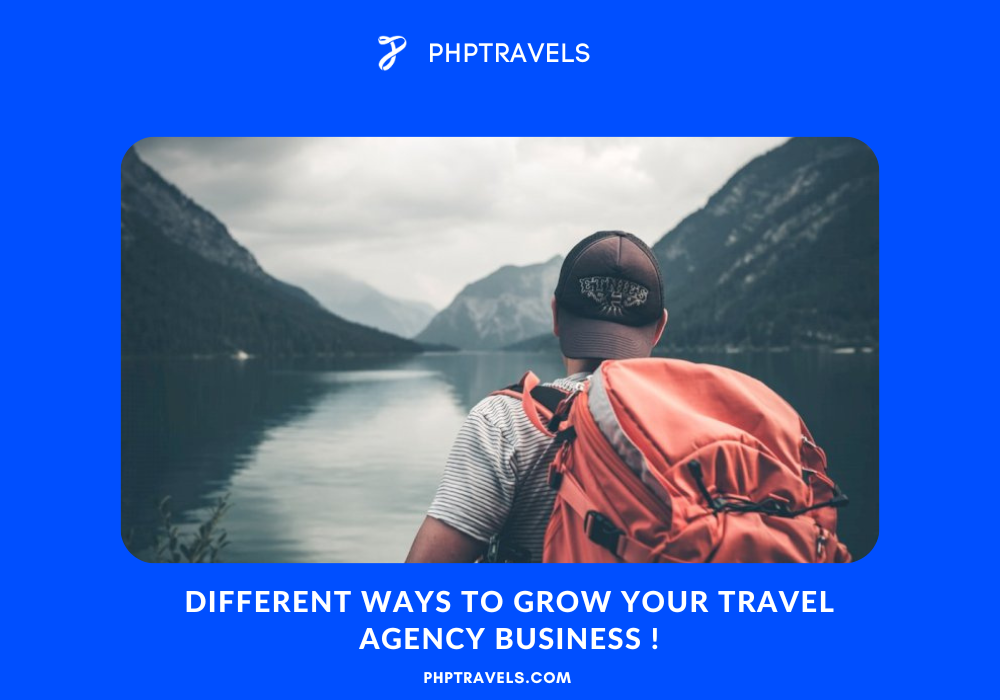 Different ways to grow your Travel Agency business !