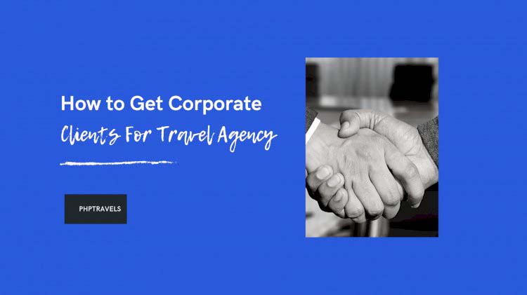 How to Get Corporate Clients for Travel Agency