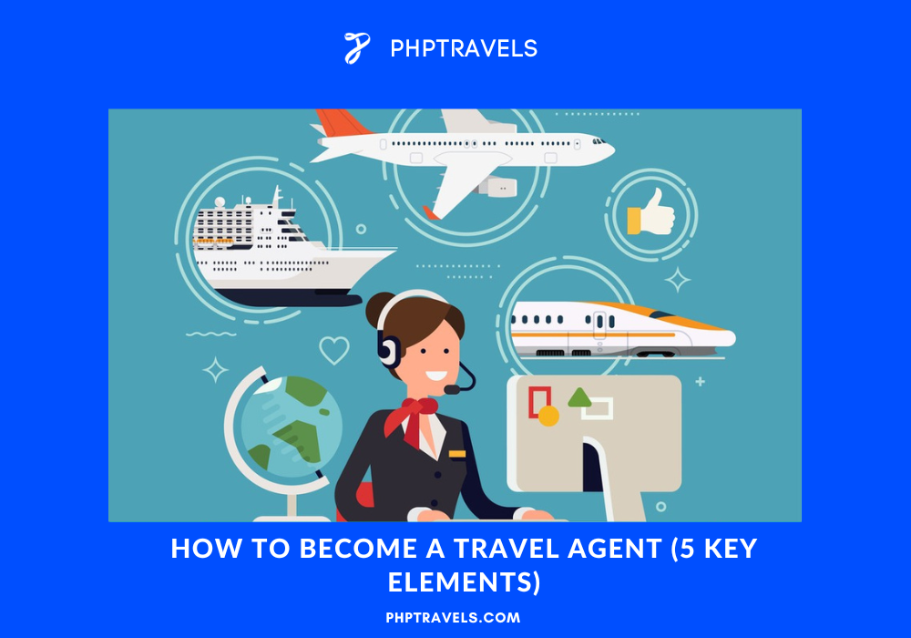 How to Become a Travel Agent (5 Key Elements)